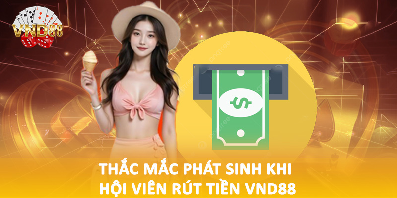 Thắc mắc phát sinh khi hội viên rút tiền VND88