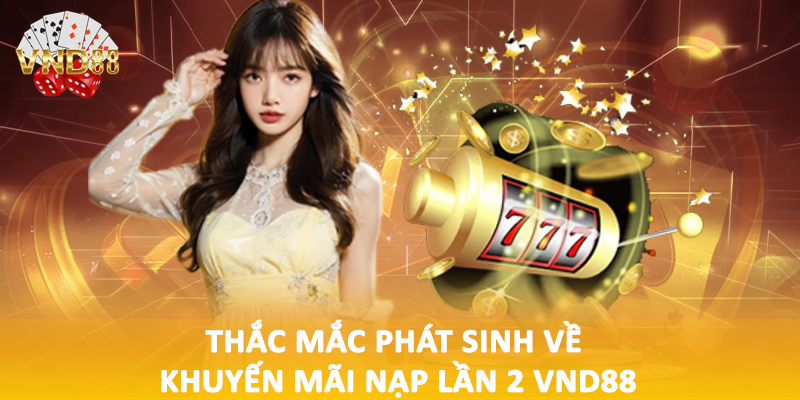 Thắc mắc phát sinh về khuyến mãi nạp lần 2 VND88