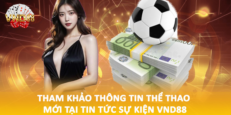 Tham khảo thông tin thể thao mới tại tin tức sự kiện VND88