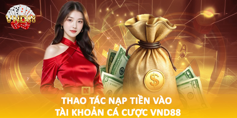 Thao tác nạp tiền vào tài khoản cá cược VND88