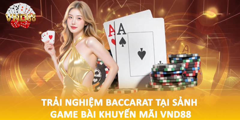 Trải nghiệm baccarat tại sảnh game bài khuyến mãi VND88