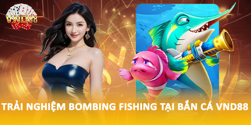 Trải nghiệm bombing fishing tại bắn cá VND88