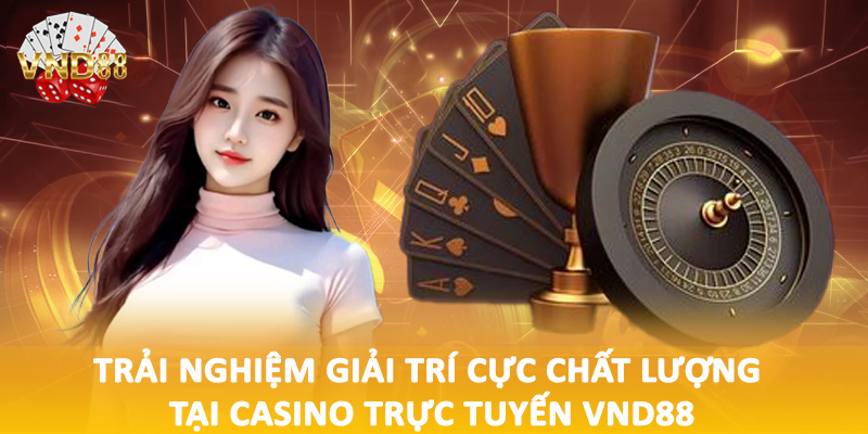 Trải nghiệm giải trí cực chất lượng tại casino trực tuyến VND88