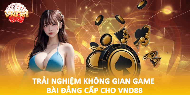 Trải nghiệm không gian game bài đẳng cấp cho VND88
