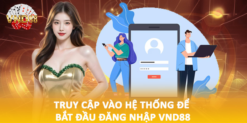 Truy cập vào hệ thống để bắt đầu đăng nhập VND88