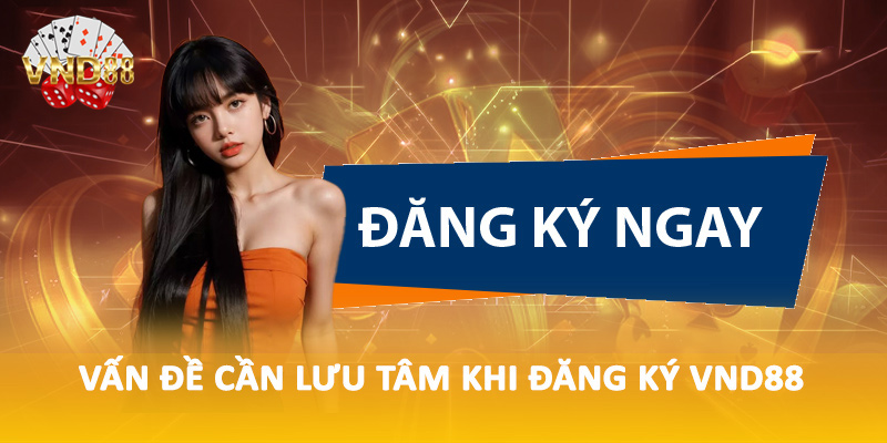 Vấn đề cần lưu tâm khi đăng ký VND88