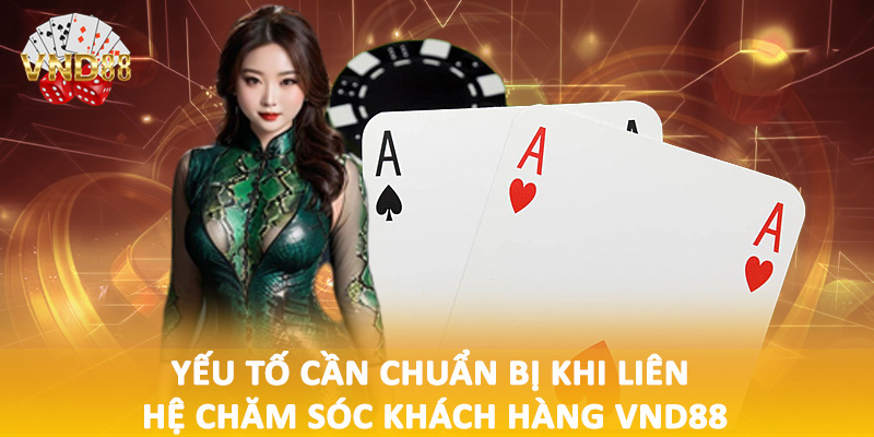 Yếu tố cần chuẩn bị khi liên hệ chăm sóc khách hàng VND88