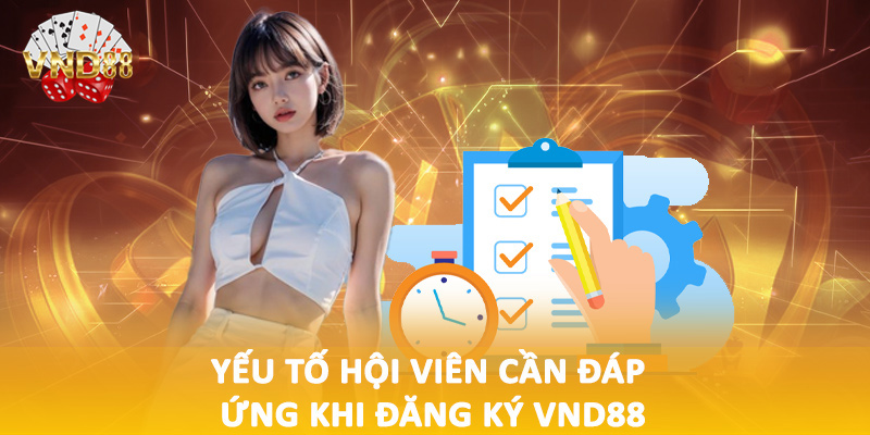 Yếu tố hội viên cần đáp ứng khi đăng ký VND88
